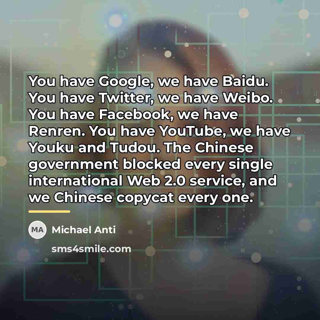 “You have Google, we have Baidu. You have Twitter, we…” quote by Michael Anti