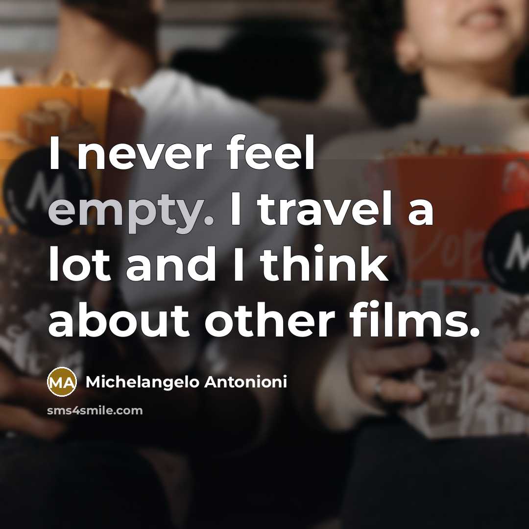 “I never feel empty. I travel a lot and I…” quote by Michelangelo Antonioni