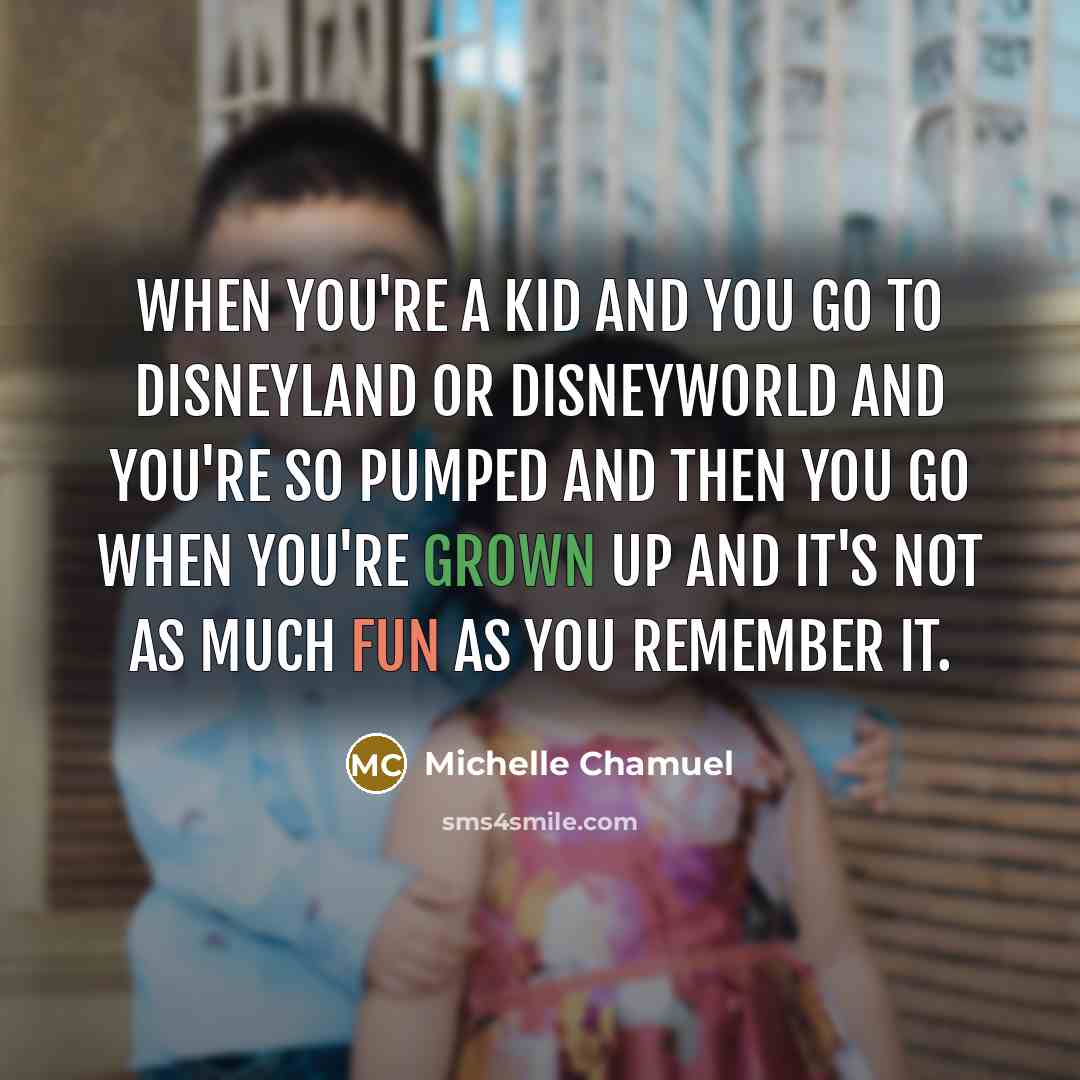 “When you're a kid and you go to Disneyland or…” quote by Michelle Chamuel