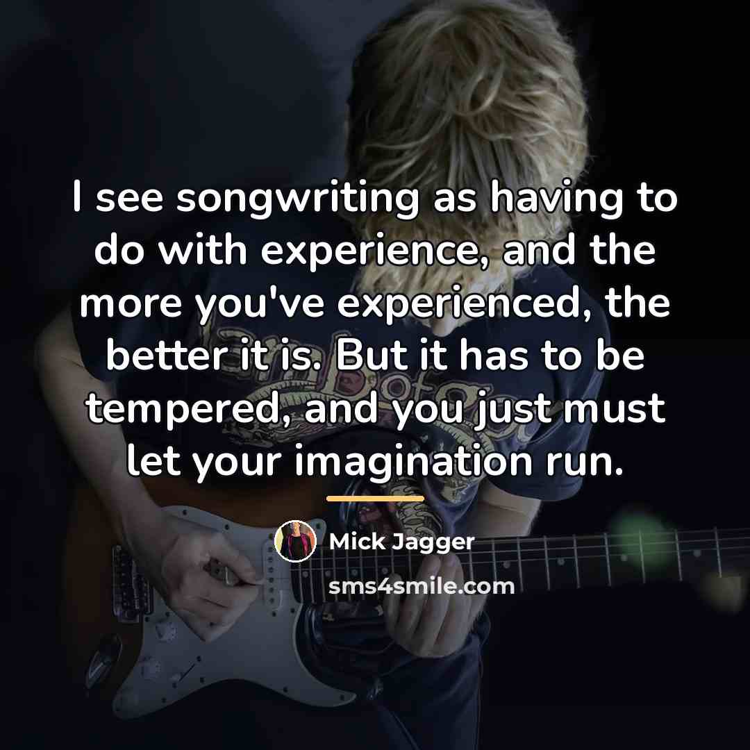 “I see songwriting as having to do with experience, and…” quote by Mick Jagger
