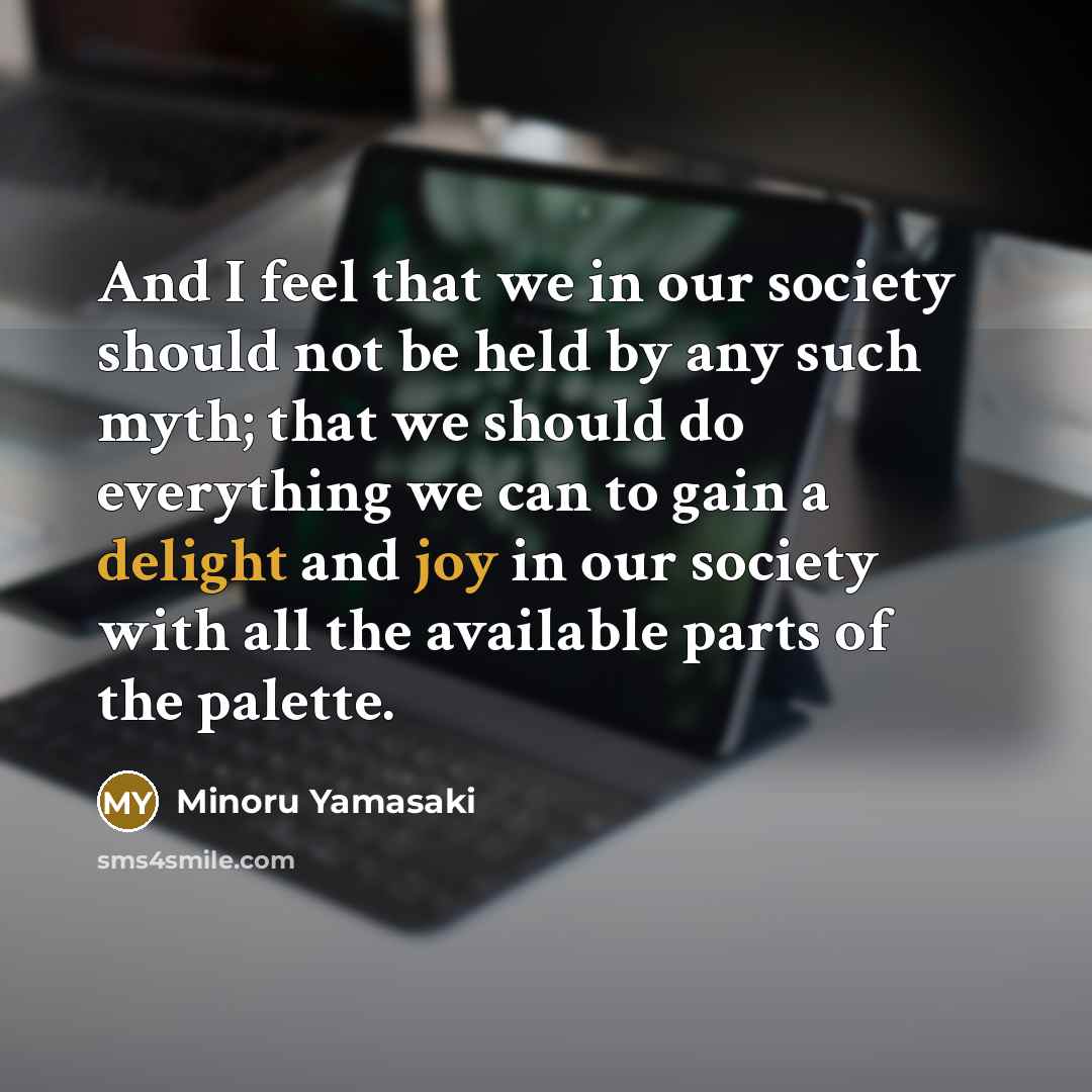 “And I feel that we in our society should not…” quote by Minoru Yamasaki