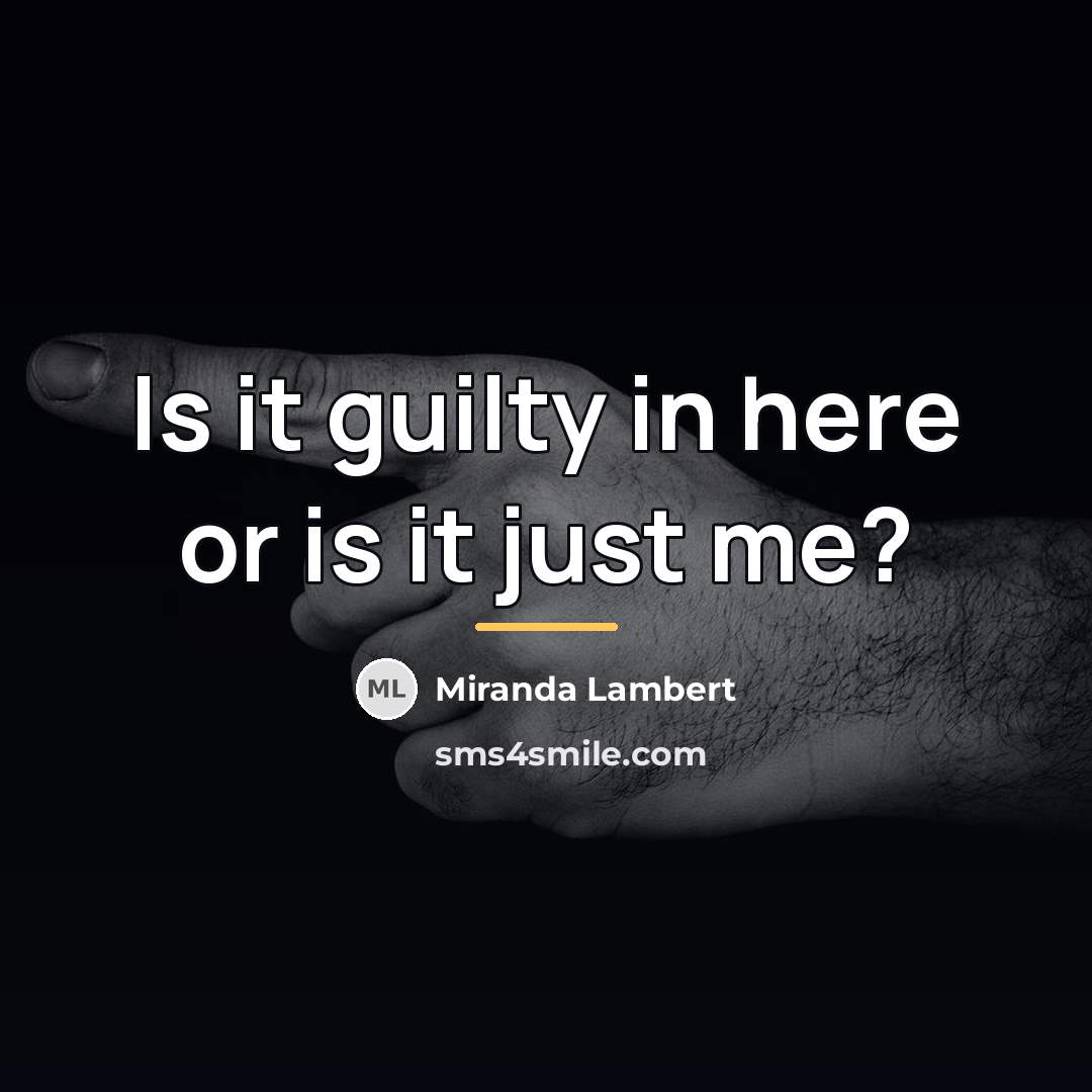 “Is it guilty in here or is it just me?…” quote by Miranda Lambert