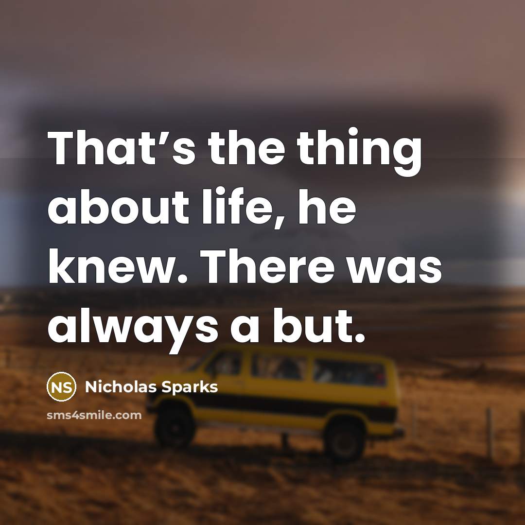“That’s the thing about life, he knew. There was always…” quote by Nicholas Sparks