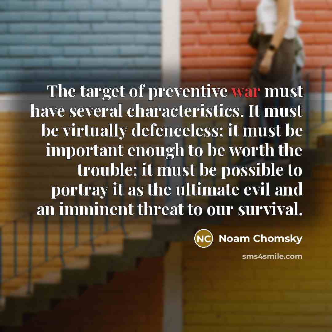 “The target of preventive war must have several characteristics. It…” quote by Noam Chomsky