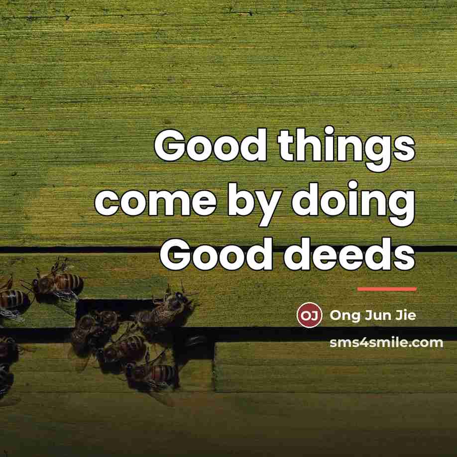“Good things come by doing Good deeds…” quote by Ong Jun Jie