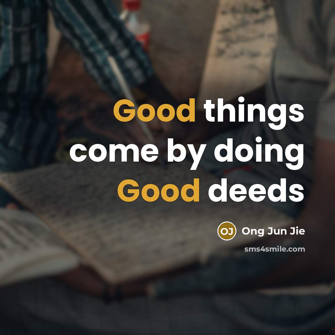 “Good things come by doing Good deeds” quote by Ong Jun Jie