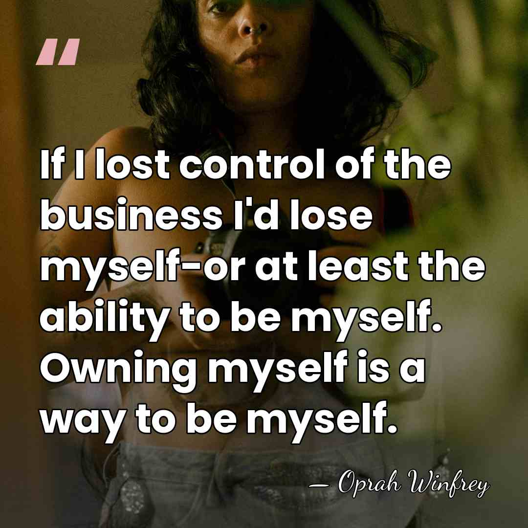 If I lost control of the business I'd lose myself-or at least&hellip; - Oprah Winfrey