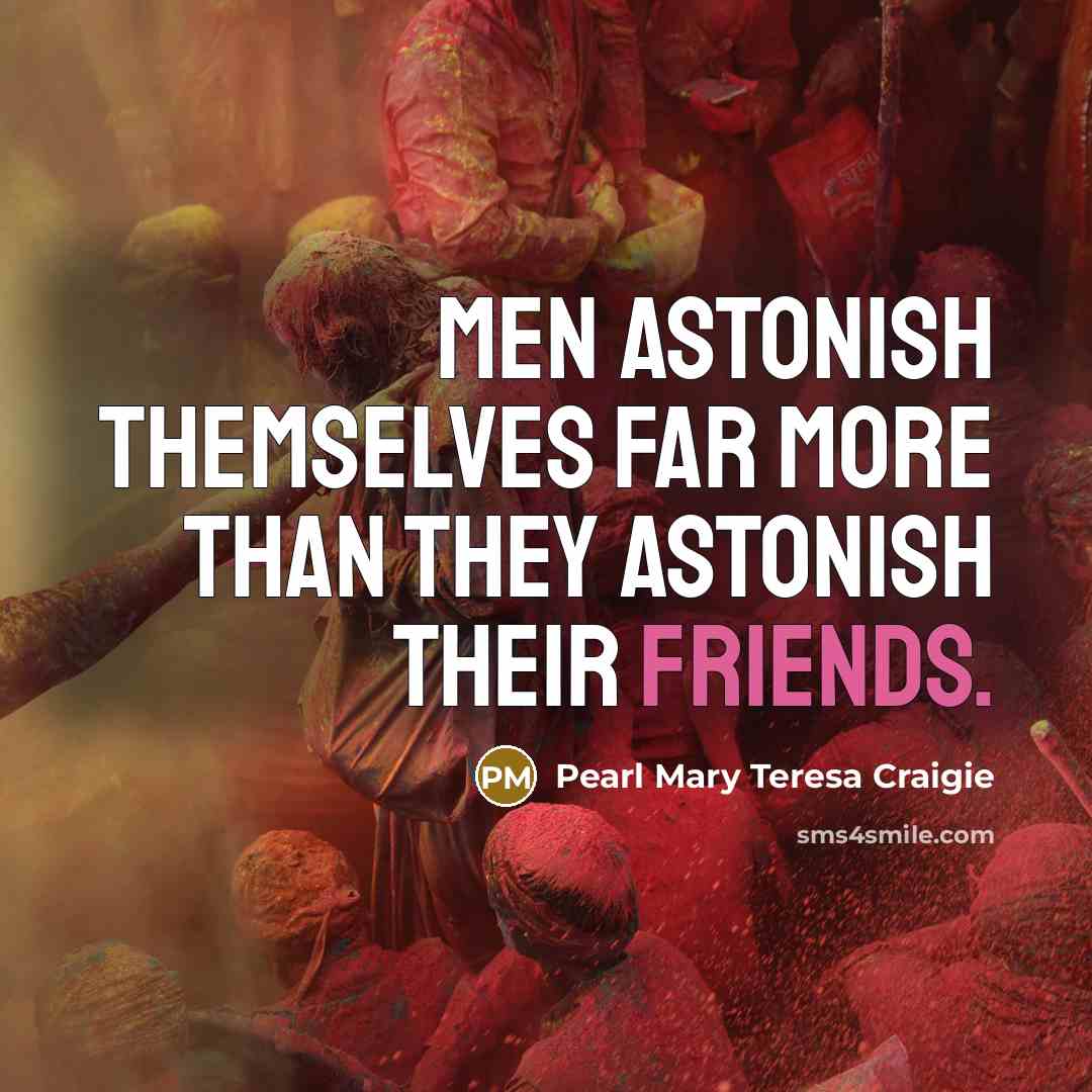 “Men astonish themselves far more than they astonish their friends.” quote by Pearl Mary Teresa Craigie