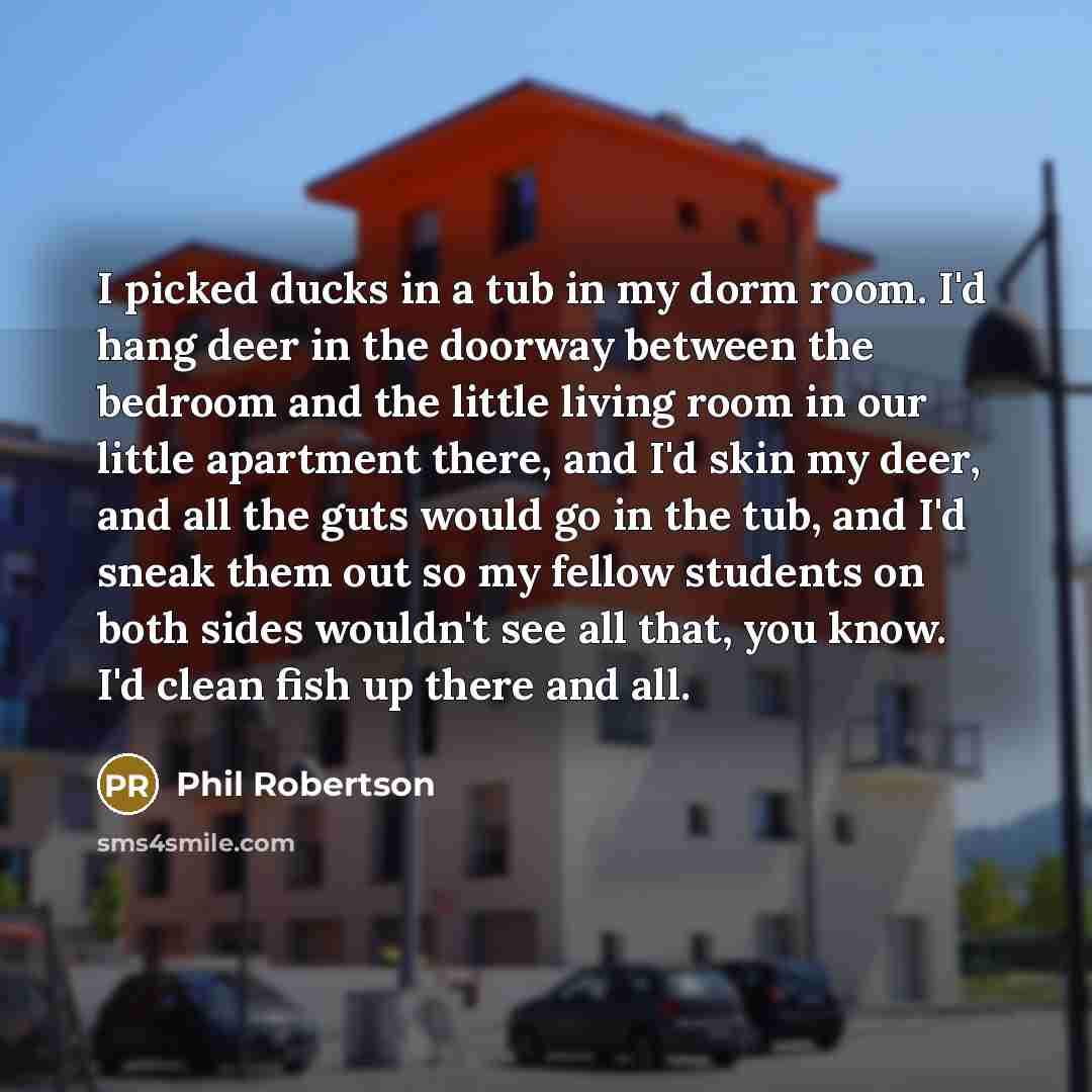 “I picked ducks in a tub in my dorm room.…” quote by Phil Robertson