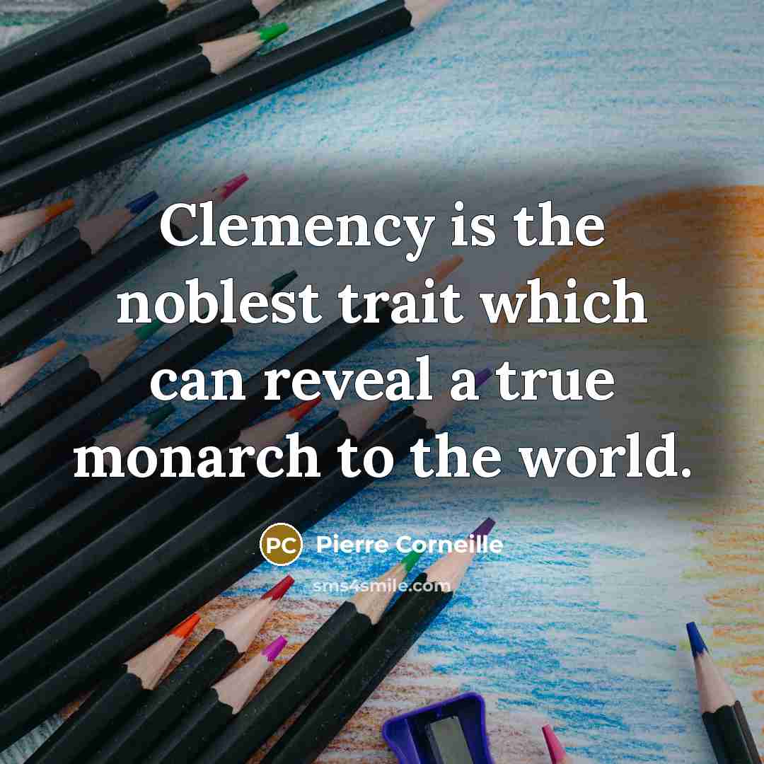 “Clemency is the noblest trait which can reveal a true…” quote by Pierre Corneille