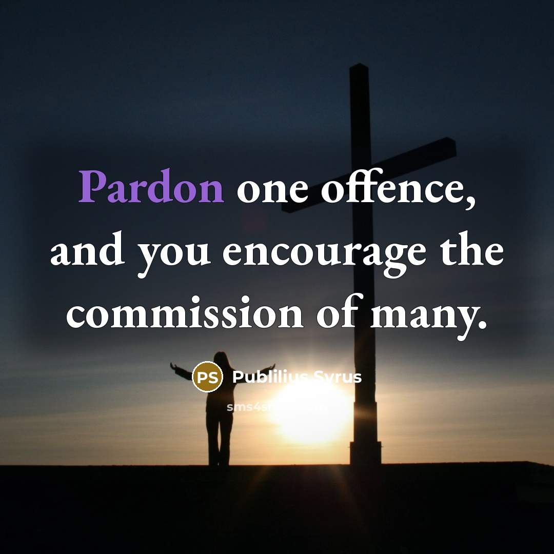 “Pardon one offence, and you encourage the commission of many.…” quote by Publilius Syrus