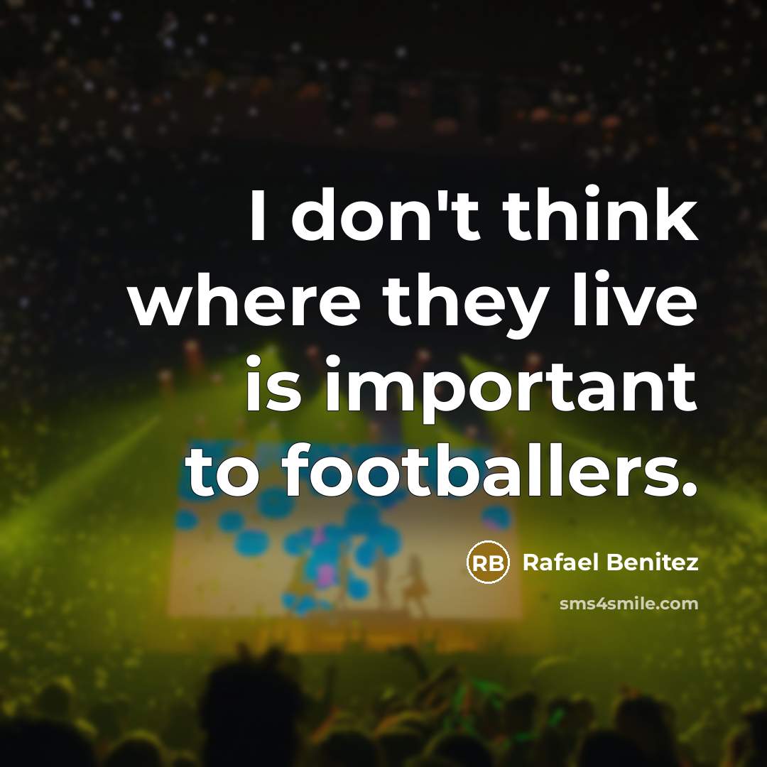 “I don't think where they live is important to footballers.…” quote by Rafael Benitez