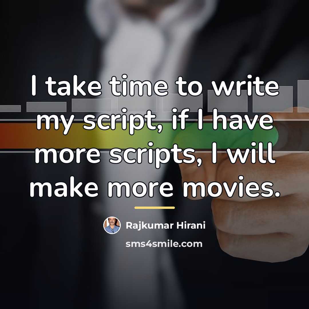 “I take time to write my script, if I have…” quote by Rajkumar Hirani