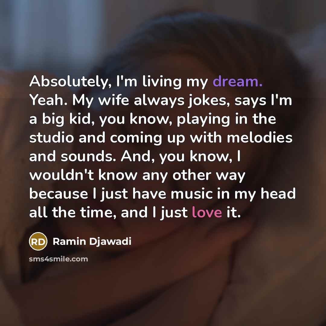 “Absolutely, I'm living my dream. Yeah. My wife always jokes,…” quote by Ramin Djawadi