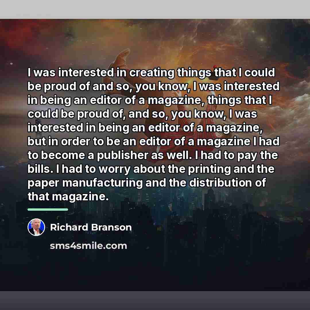 “I was interested in creating things that I could be…” quote by Richard Branson