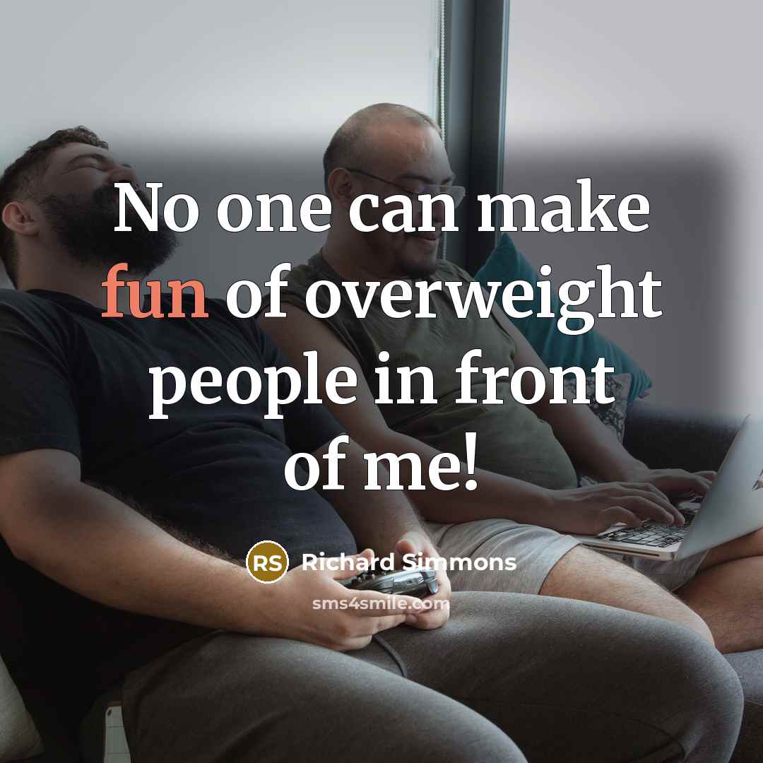 “No one can make fun of overweight people in front…” quote by Richard Simmons