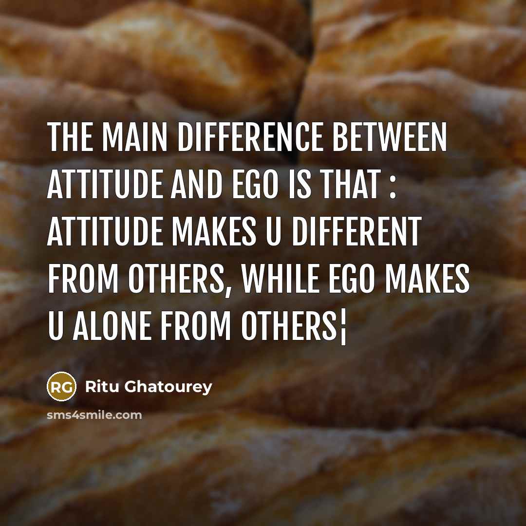 “The main difference between Attitude and Ego is that : Attitude makes u different from others, While Ego makes u alone from others¦” quote by Ritu Ghatourey