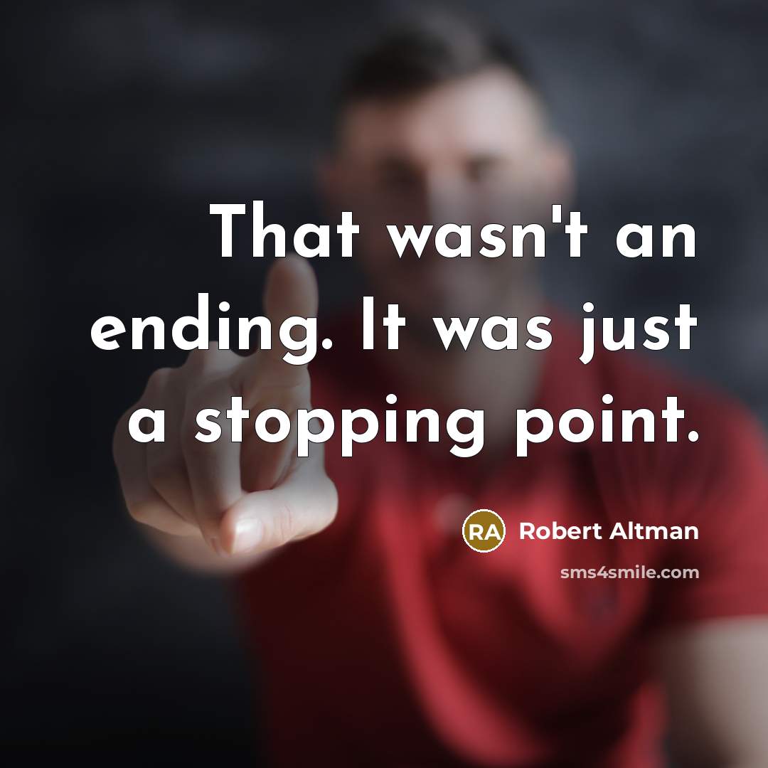 “That wasn't an ending. It was just a stopping point.…” quote by Robert Altman