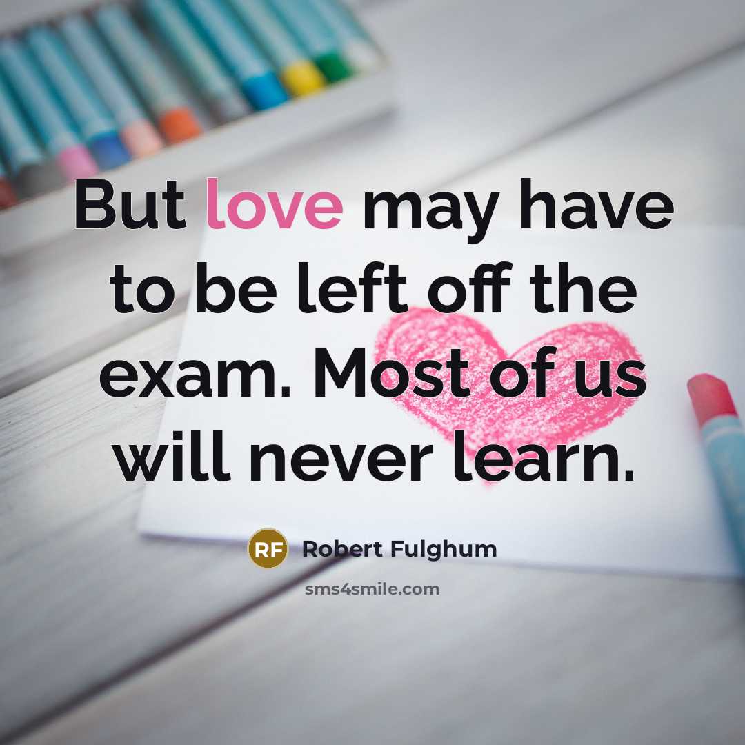 “But love may have to be left off the exam.…” quote by Robert Fulghum