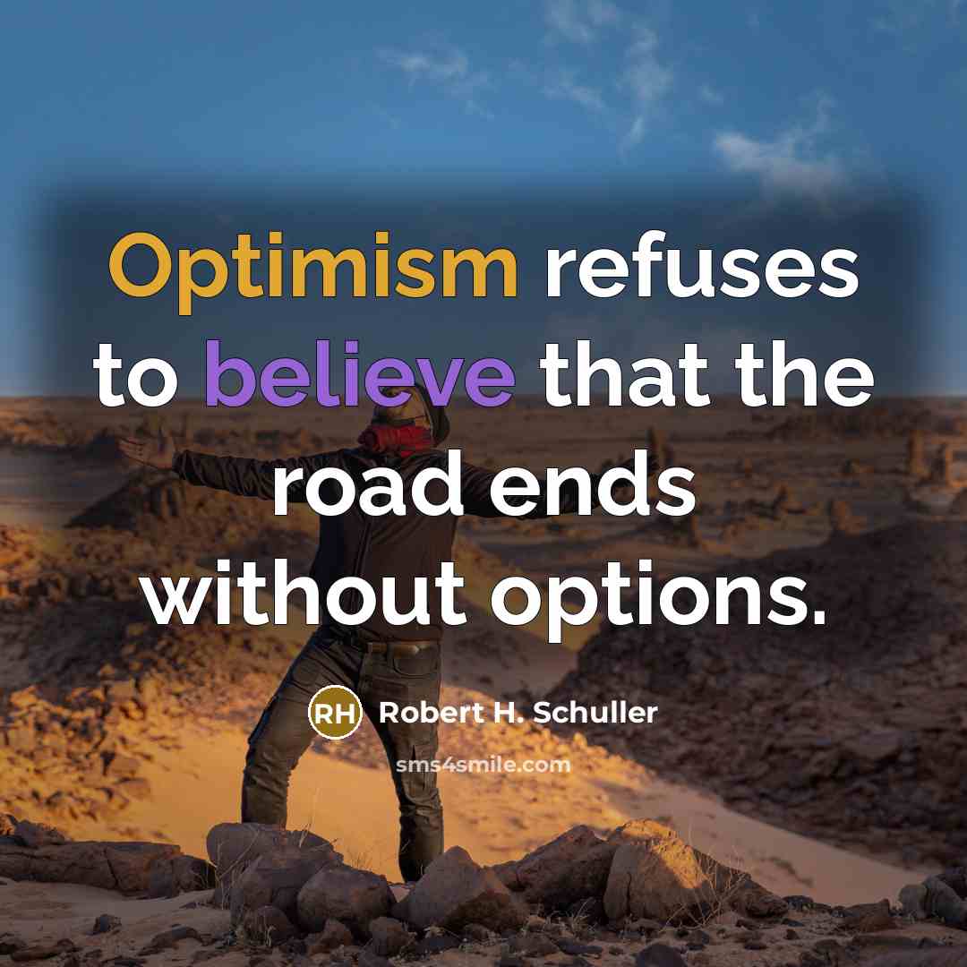 “Optimism refuses to believe that the road ends without options.…” quote by Robert H. Schuller