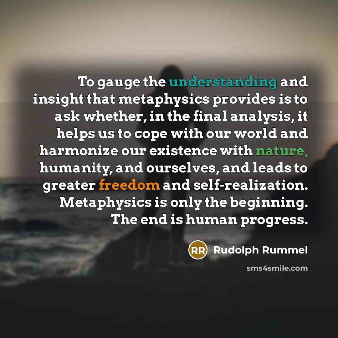 “To gauge the understanding and insight that metaphysics provides is…” quote by Rudolph Rummel