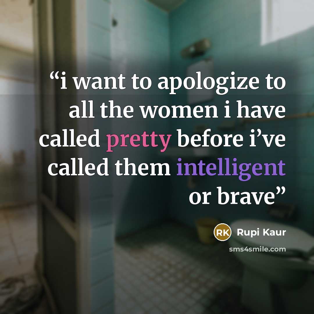 “i want to apologize to all the women i have called pretty before i’ve called them intelligent or brave” quote by Rupi Kaur