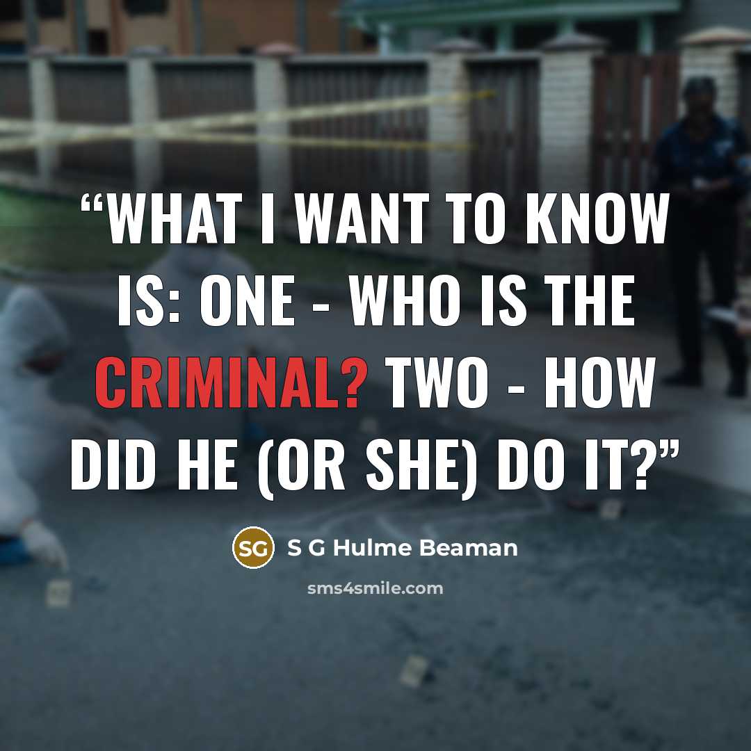 “What I want to know is: One - who is the criminal? Two - how did he (or she) do it?” quote by S G Hulme Beaman