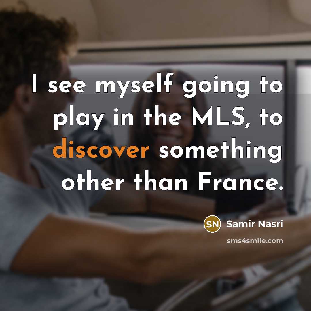 “I see myself going to play in the MLS, to…” quote by Samir Nasri
