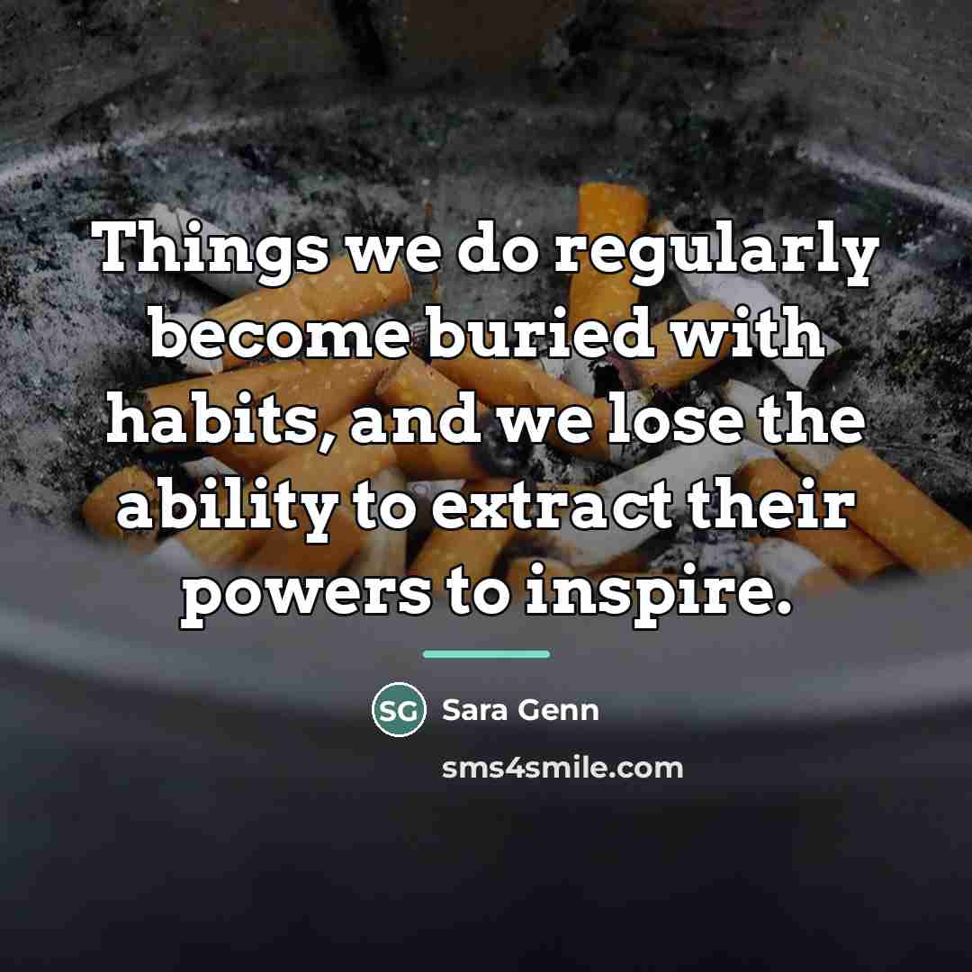 “Things we do regularly become buried with habits, and we…” quote by Sara Genn