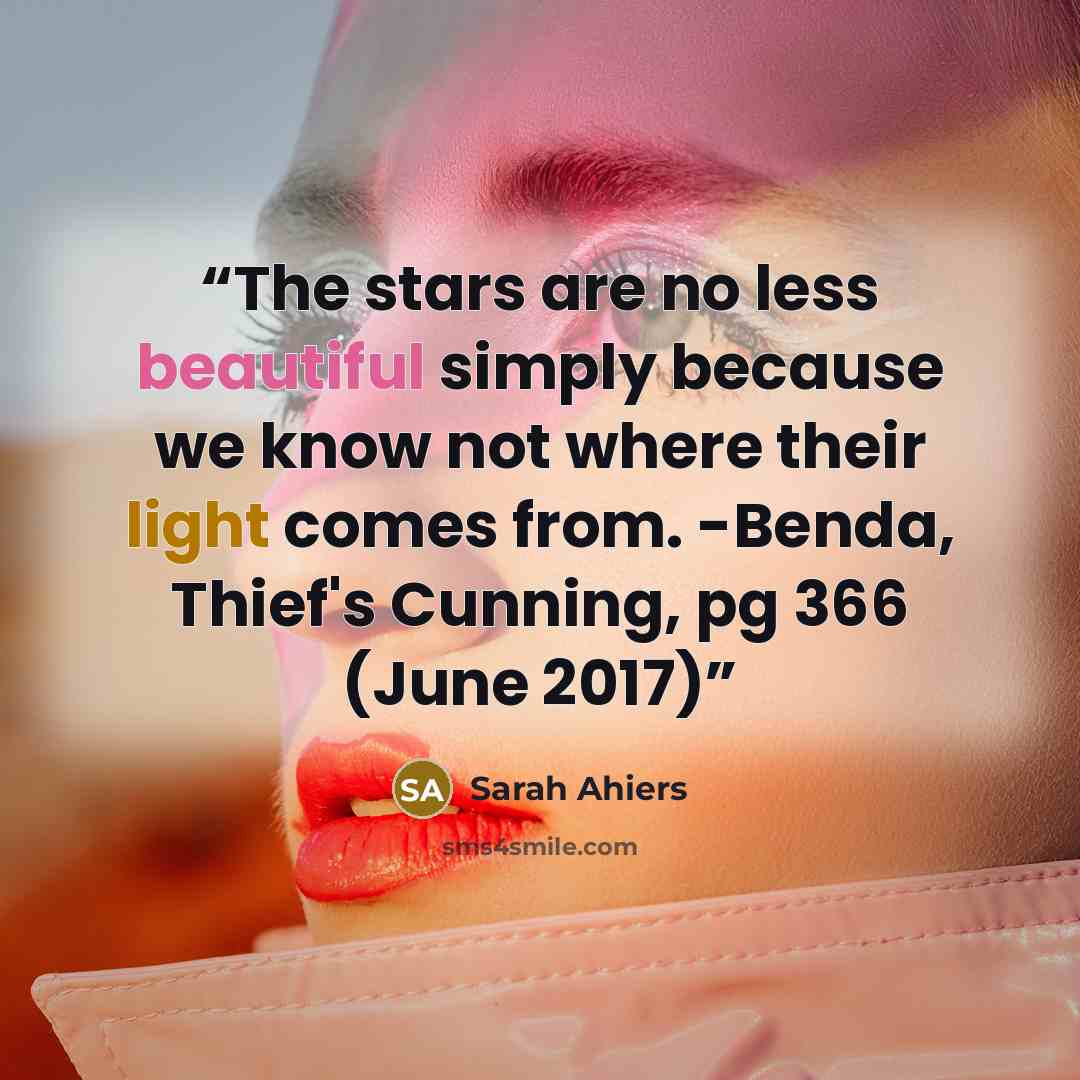 “The stars are no less beautiful simply because we know not where their light comes from. -Benda, Thief's Cunning, pg 366 (June 2017)” quote by Sarah Ahiers