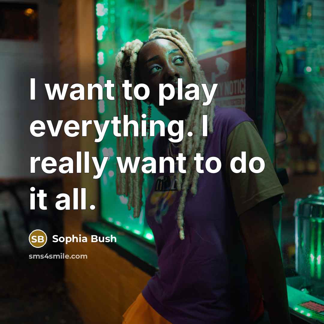 “I want to play everything. I really want to do…” quote by Sophia Bush