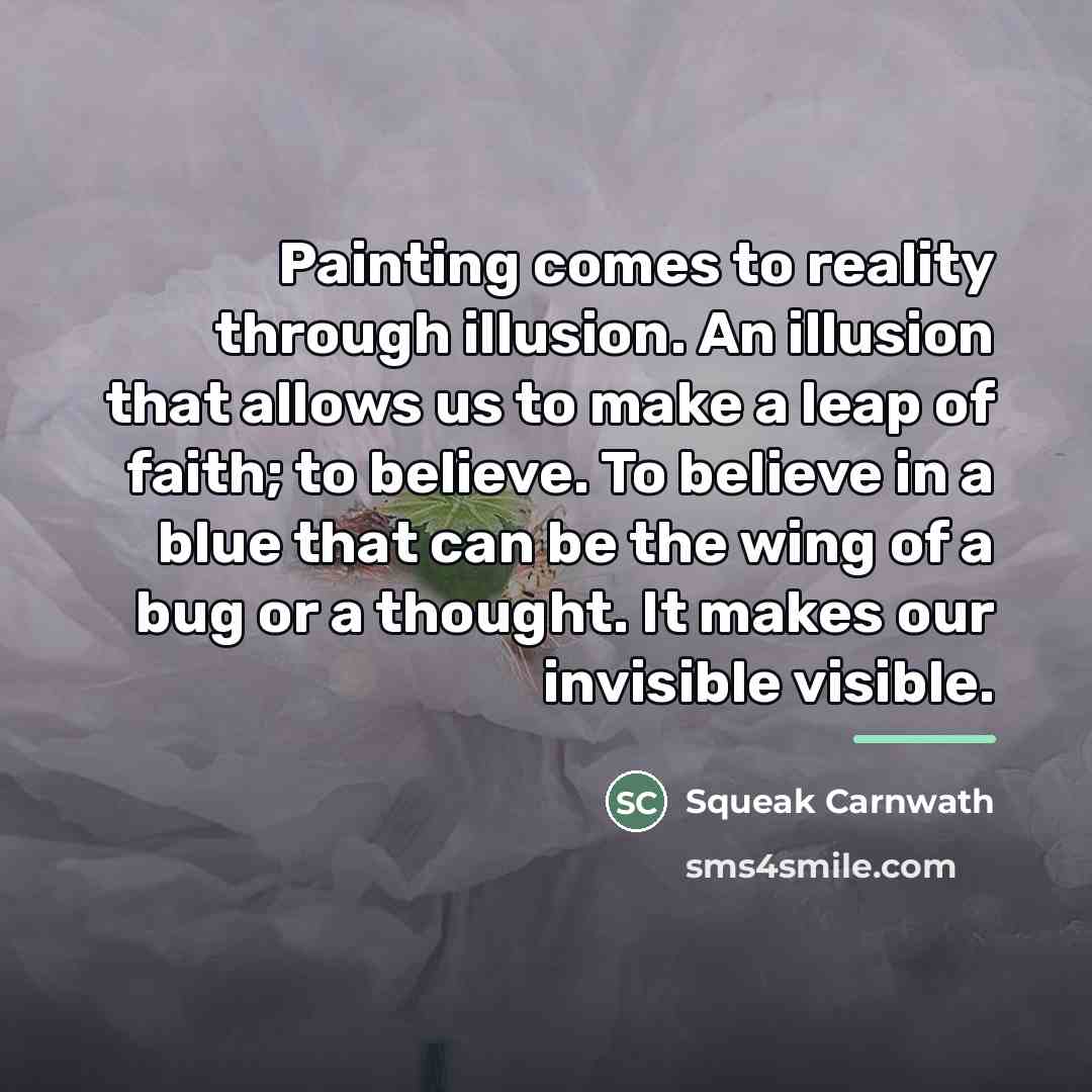 “Painting comes to reality through illusion. An illusion that allows…” quote by Squeak Carnwath