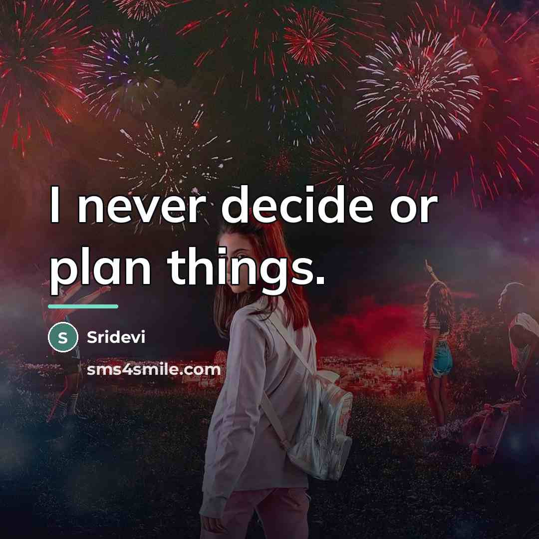 “I never decide or plan things.…” quote by Sridevi