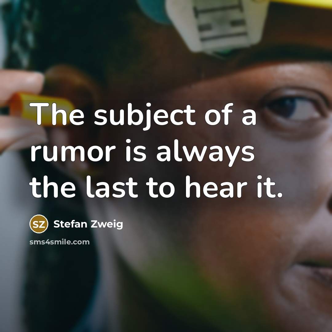 “The subject of a rumor is always the last to hear it.” quote by Stefan Zweig