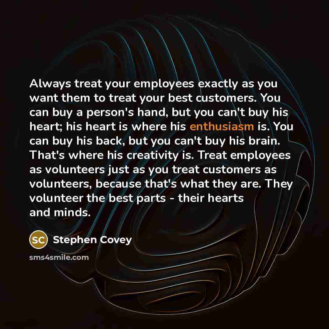 “Always treat your employees exactly as you want them to…” quote by Stephen Covey