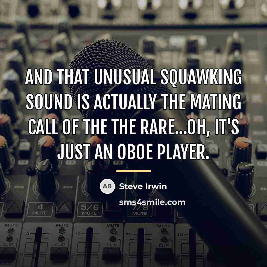 “And that unusual squawking sound is actually the mating call…” quote by Steve Irwin