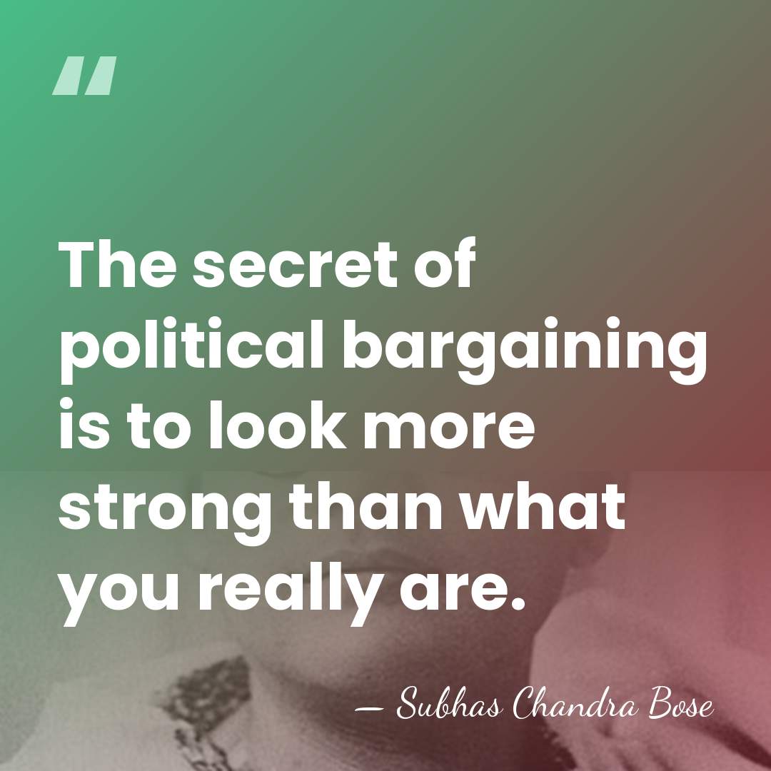 The secret of political bargaining is to look more strong than what&hellip; - Subhas Chandra Bose