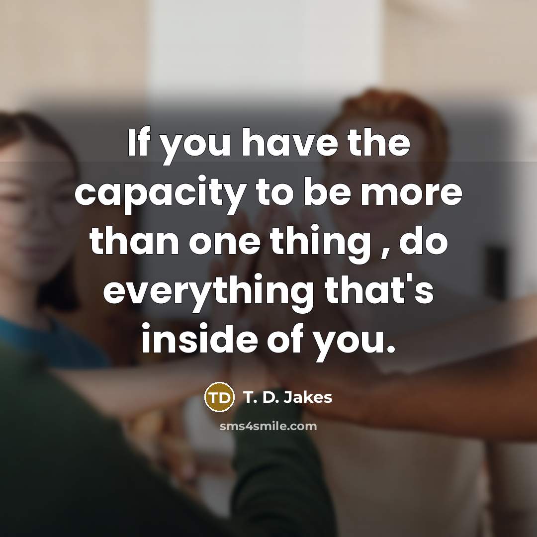 “If you have the capacity to be more than one…” quote by T. D. Jakes