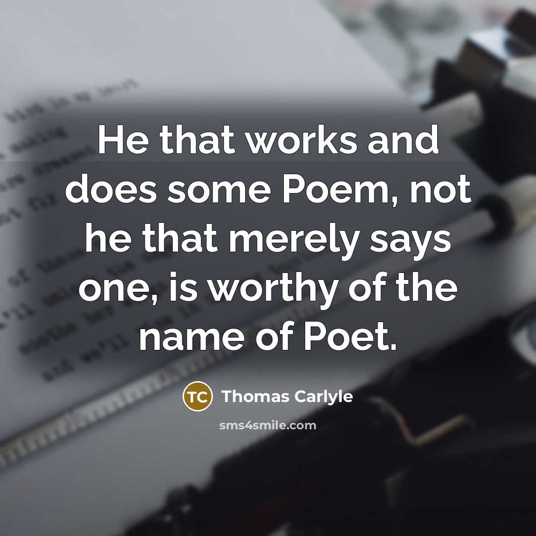 “He that works and does some Poem, not he that…” quote by Thomas Carlyle