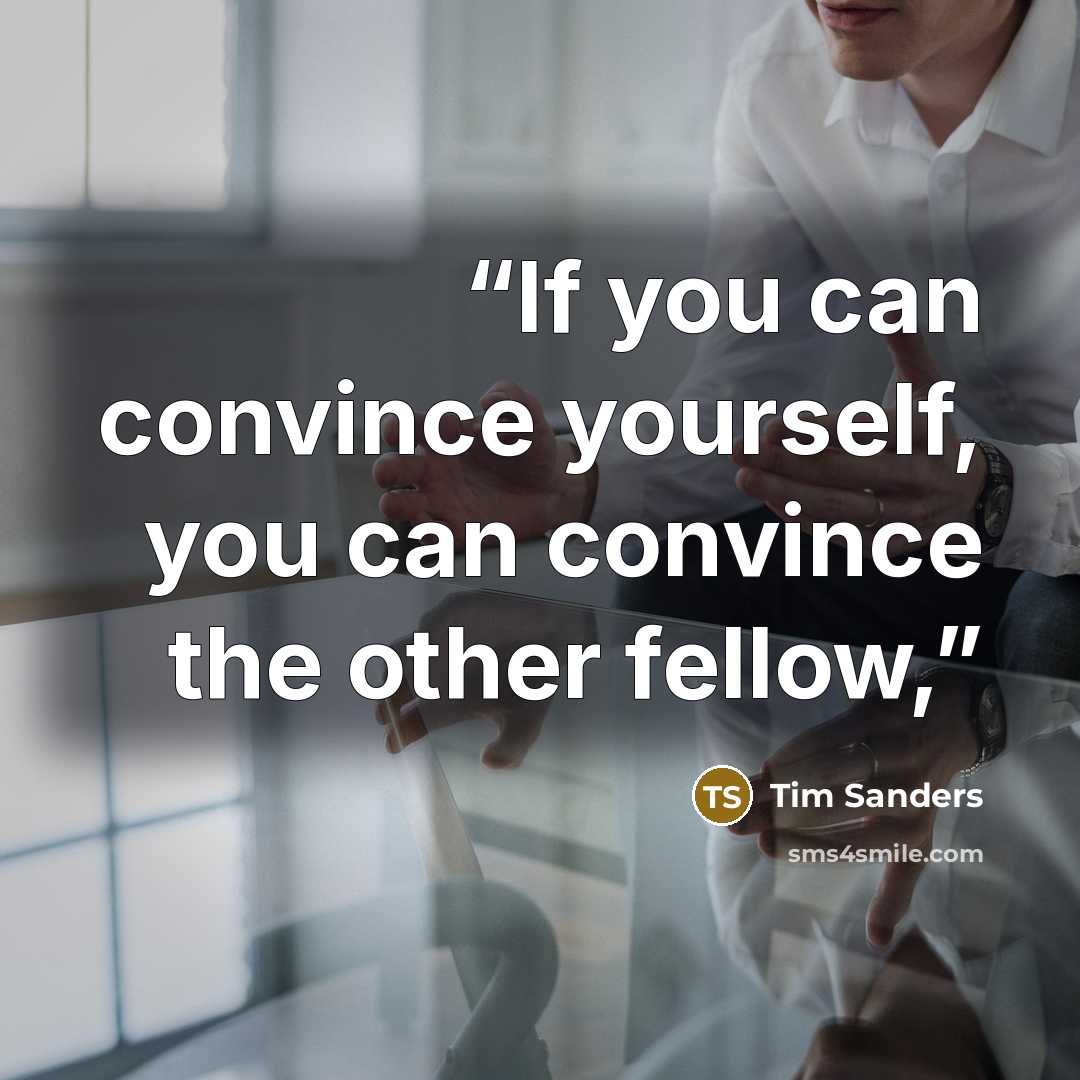“If you can convince yourself, you can convince the other fellow,” quote by Tim Sanders