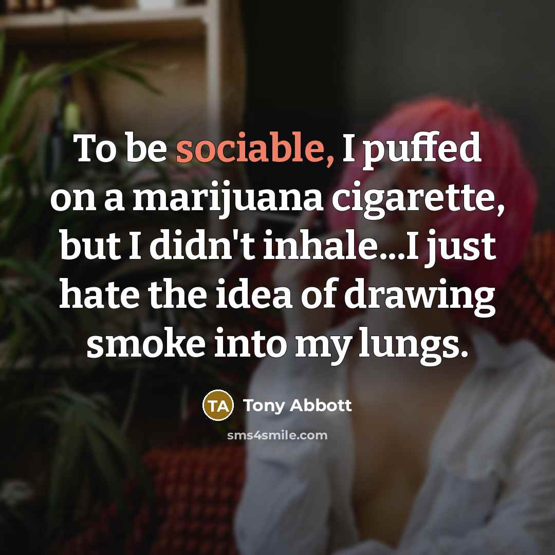 “To be sociable, I puffed on a marijuana cigarette, but…” quote by Tony Abbott