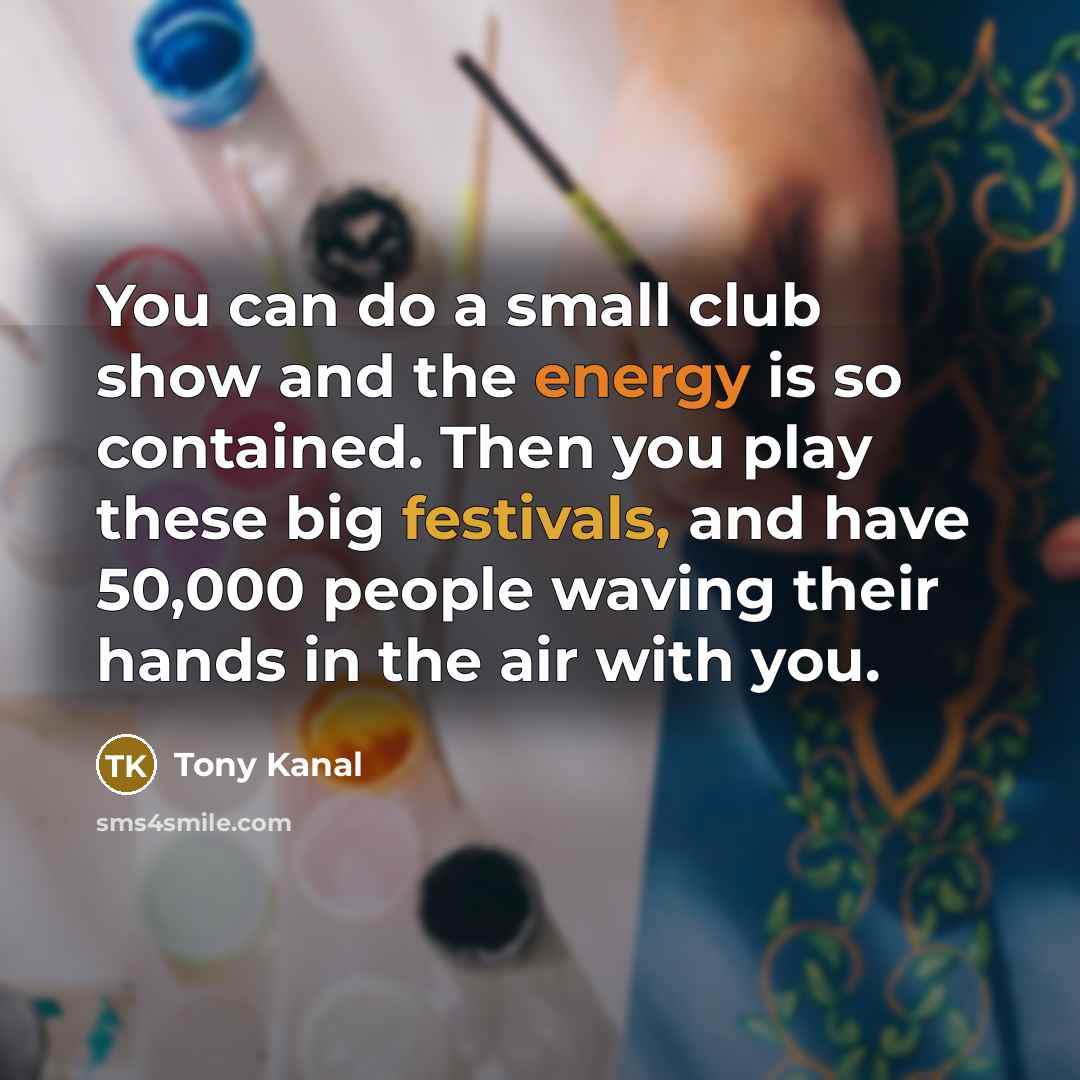 “You can do a small club show and the energy…” quote by Tony Kanal
