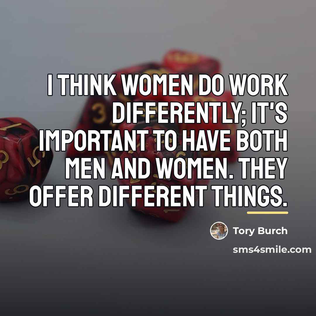 “I think women do work differently; it's important to have…” quote by Tory Burch