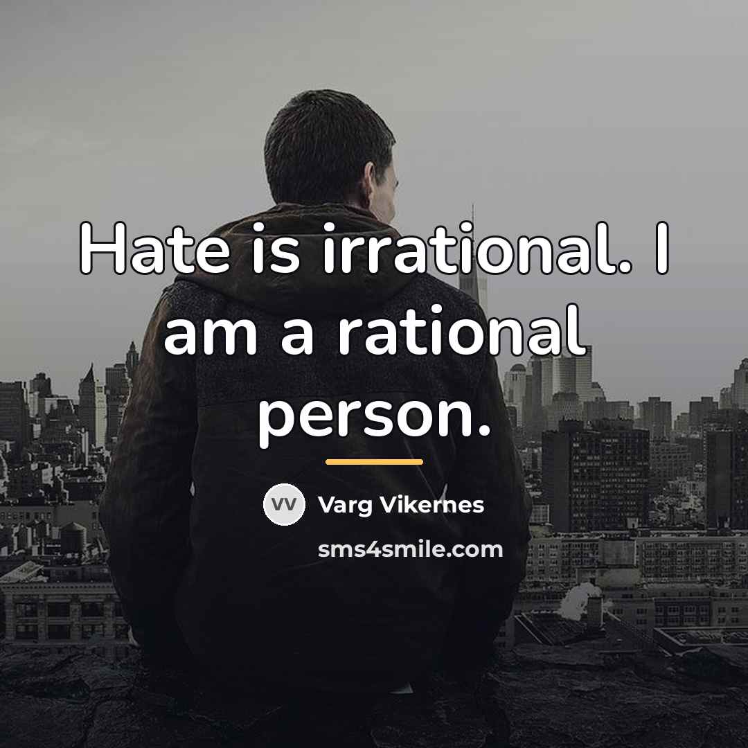 “Hate is irrational. I am a rational person.…” quote by Varg Vikernes