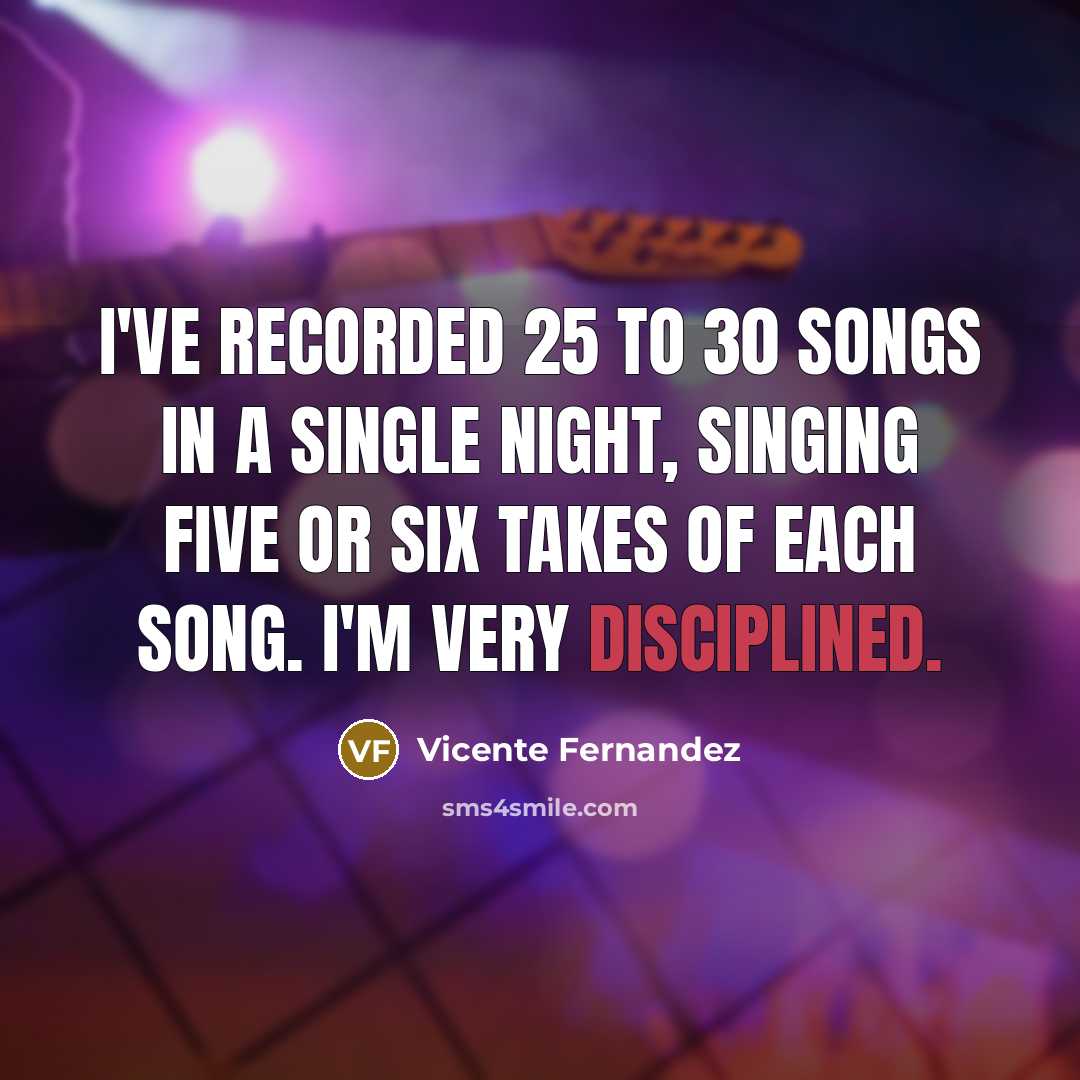 “I've recorded 25 to 30 songs in a single night,…” quote by Vicente Fernandez