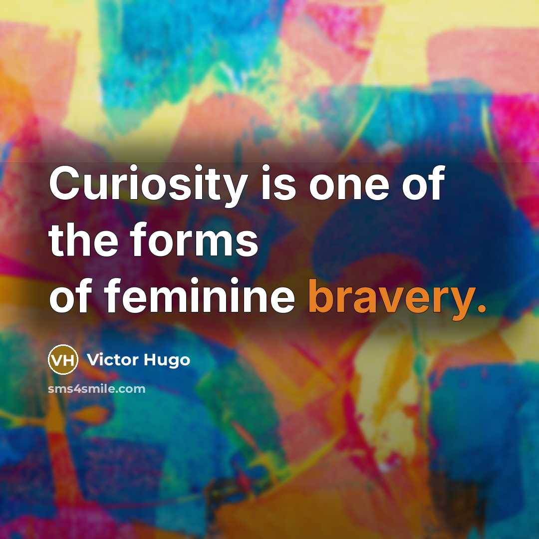 “Curiosity is one of the forms of feminine bravery.…” quote by Victor Hugo