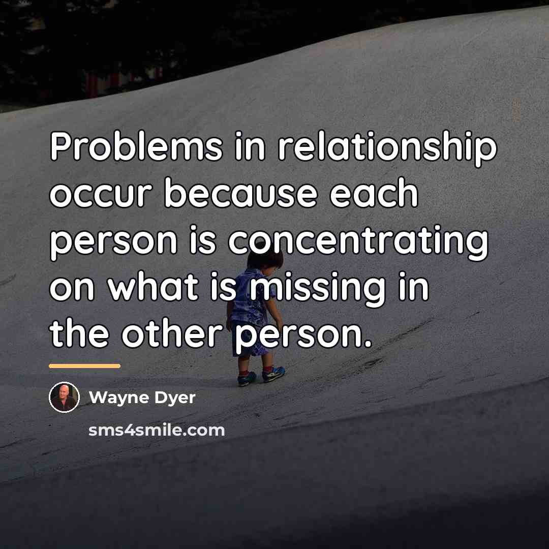 “Problems in relationship occur because each person is concentrating on…” quote by Wayne Dyer