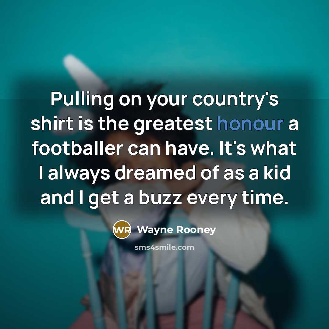 “Pulling on your country's shirt is the greatest honour a…” quote by Wayne Rooney