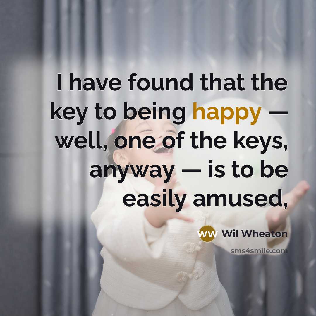 “I have found that the key to being happy —…” quote by Wil Wheaton
