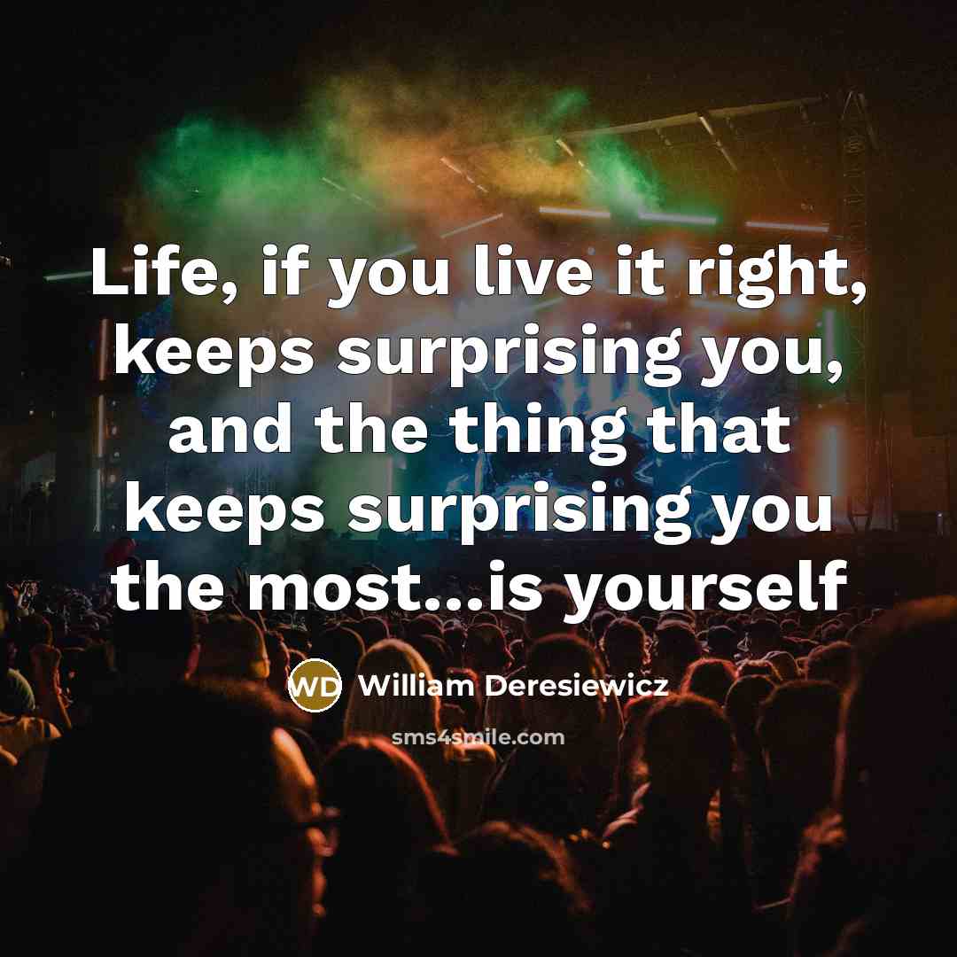 “Life, if you live it right, keeps surprising you, and…” quote by William Deresiewicz